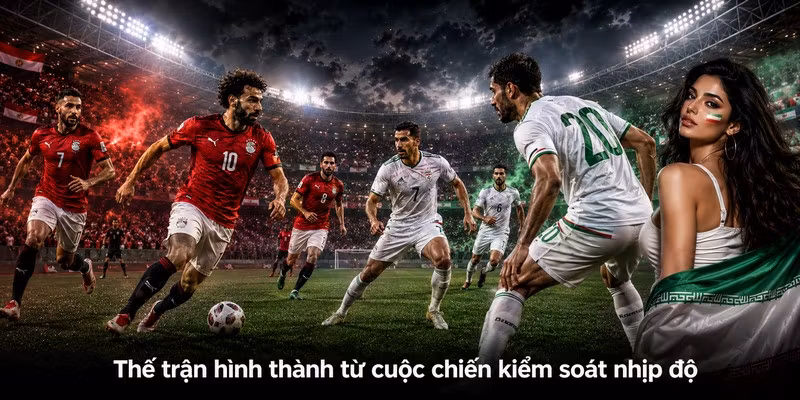 Thế trận hình thành từ cuộc chiến kiểm soát nhịp độ