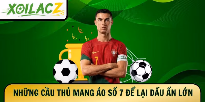 nhung-cau-thu-mang-ao-so-7-de-lai-dau-an-lon