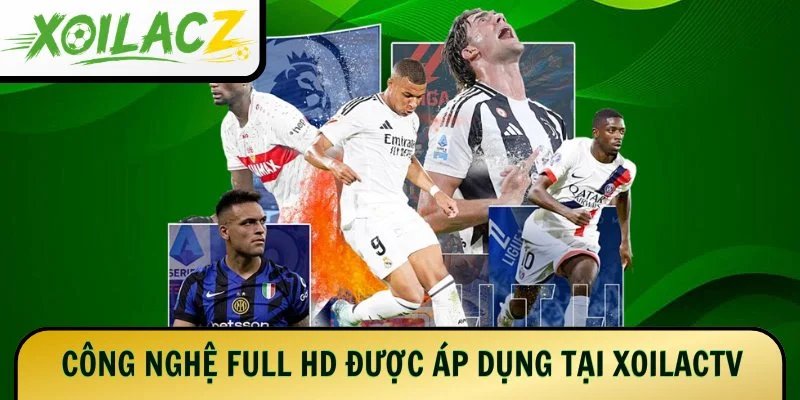 Công nghệ Full HD hiện đại được áp dụng tại XoilacTV