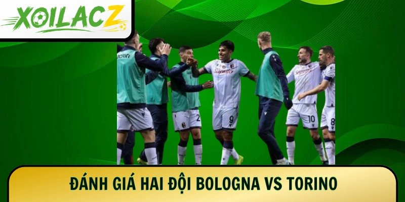 Đánh giá hai đội Bologna vs Torino