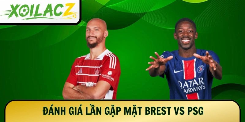 Đánh giá lần gặp mặt Brest vs PSG