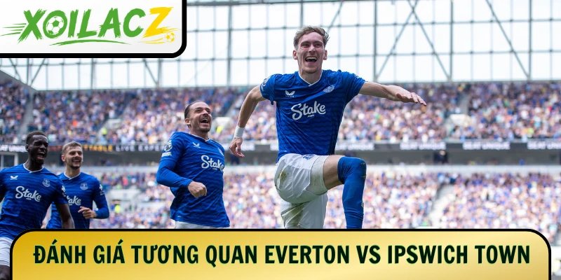 Đánh giá tương quan giữa 2 đội Everton vs Ipswich Town