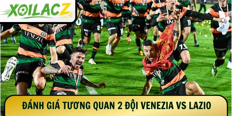Đánh giá tương quan giữa 2 đội Venezia vs Lazio